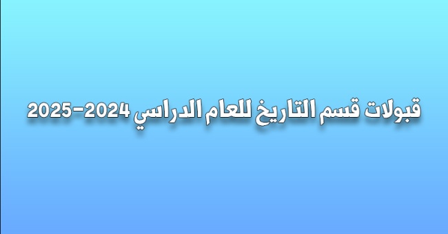 قبولات قسم التاريخ للعام الدراسي 2024-2025