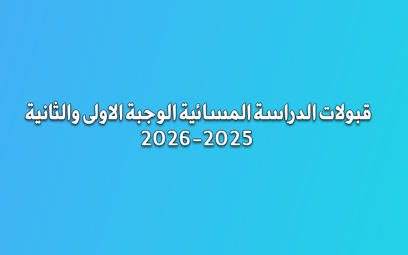 قبولات الدراسة المسائية الوجبة الاولى والثانية 205-2026