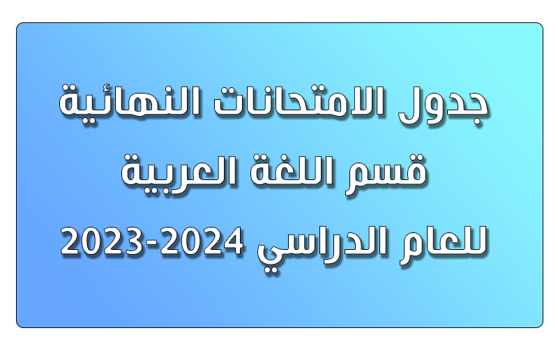جدول الامتحانات النهائية قسم اللغة العربية للعام الدراسي 2023-2024 