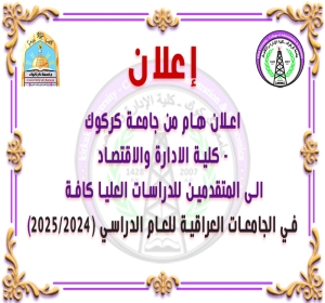 اعلان هام من جامعة كركوك/كلية الادارة والاقتصاد الى المتقدمين للدراسات العليا كافة في الجامعات العراقية للعام الدراسي (٢٠٢٥/٢٠٢٤)