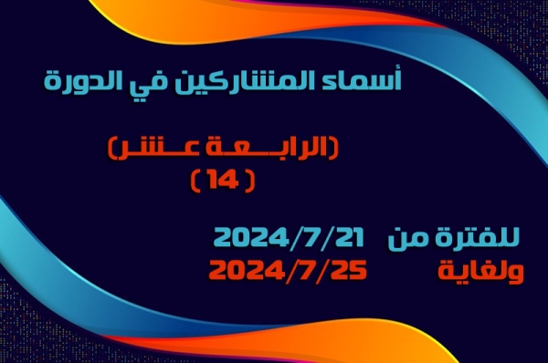 أسماء المشاركين في الدورة (الرابعة عشر/ 14) للفترة من 2024/7/21 ولغاية 2024/7/25