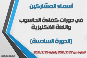 أسماء المشاركين في الدورة السادسة (دورة الحاسوب والانكليزي) للفترة من 2021/2/22 ولغاية 2021/2/25