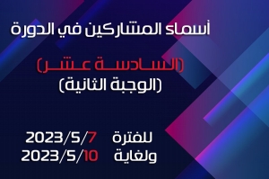 أسماء المشاركين في الدورة (الــســادســة عــشر/الوجبة الثانية) للفترة من 2023/5/7 ولغاية 2023/5/10