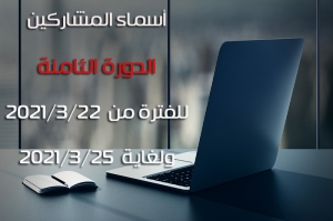أسماء المشاركين الدورة الثامنة للفترة من 2021/3/22 ولغاية 2021/3/25