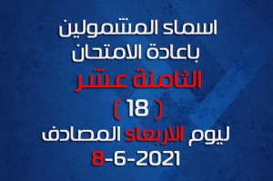 اسماء الطلاب المشمولين بإعادة الامتحان الثامن عشر ليوم الثلاثاء المصادف 8-6-2021
