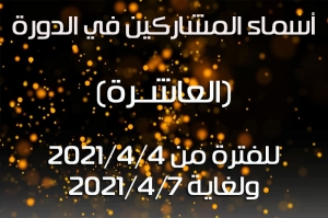 أسماء المشاركين في الدورة (العاشــرة) للفترة من 2021/4/4 ولغاية 2021/4/7